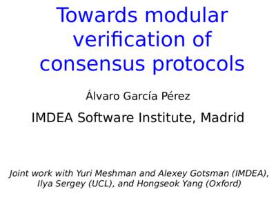 Towards modular verification of consensus protocols Álvaro García Pérez  IMDEA Software Institute, Madrid