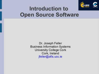 Introduction to Open Source Software Dr. Joseph Feller Business Information Systems University College Cork