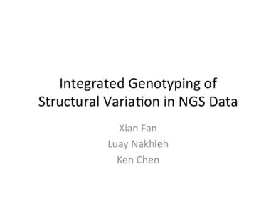 Integrated	
  Genotyping	
  of	
   Structural	
  Varia5on	
  in	
  NGS	
  Data	
   Xian	
  Fan	
   Luay	
  Nakhleh	
   Ken	
  Chen	
  