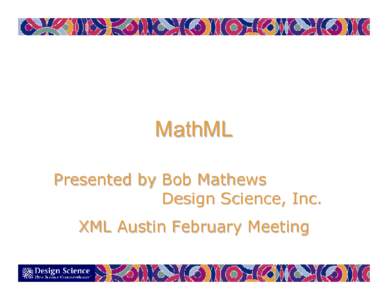 MathML Presented by Bob Mathews Design Science, Inc. XML Austin February Meeting  Math is everywhere!