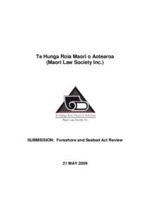 Te Hunga Roia Maori o Aotearoa (Maori Law Society Inc.) SUBMISSION: Foreshore and Seabed Act Review  21 MAY 2009