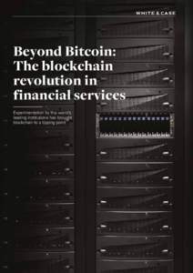 Beyond Bitcoin: The blockchain revolution in financial services Experimentation by the world’s leading institutions has brought