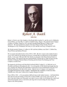 Robert A. BoothRobert A. Booth, one of the founders of the Booth-Kelly Lumber Co. and the son of a Methodist Circuit Rider, was born May 15, 1858 in Yamhill County, Oregon. He graduated from Umpqua Academy in 
