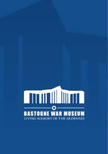 LIVING MEMORY OF THE ARDENNES  2 From the Spring of 2014 on, a new museum dedicated to the Second World War, the Bastogne War Museum, will open its doors, at a stone’s throw of the