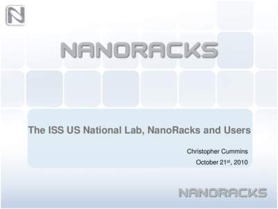 The ISS US National Lab, NanoRacks and Users Christopher Cummins October 21st, 2010 ISS US National Lab • NASA transitioning ISS to operational mode