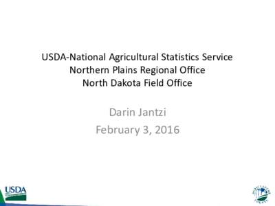 USDA-National Agricultural Statistics Service Northern Plains Regional Office North Dakota Field Office Darin Jantzi February 3, 2016