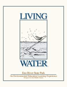 LIVING  WATER Eno River State Park An Environmental Education Learning Experience Designed for the Middle Grades