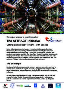 From open science to open innovation  The ATTRACT Initiative Getting Europe back to work – with science Some of Europe’s scientific leaders – including the European Southern Observatory, the European Synchrotron Ra