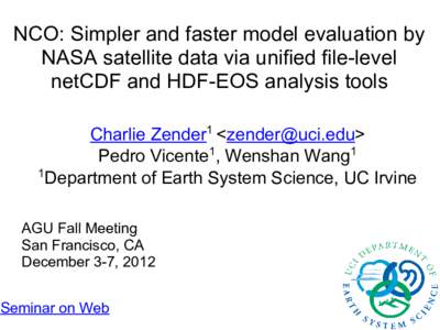 NCO: Simpler and faster model evaluation by NASA satellite data via unified file-level netCDF and HDF-EOS analysis tools Charlie Zender1 <> Pedro Vicente1, Wenshan Wang1 1