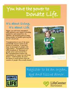 You have the power to  Donate Life. Organ, eye and tissue transplants offer patients a new chance at healthy,