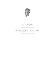 Number 27 of[removed]State Airports (Shannon Group) Act 2014 Number 27 of 2014 STATE AIRPORTS (SHANNON GROUP) ACT 2014