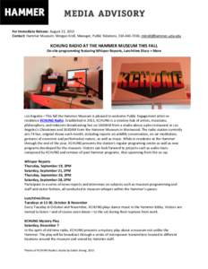 For Immediate Release: August 22, 2013 Contact: Hammer Museum: Morgan Kroll, Manager, Public Relations, [removed], [removed] KCHUNG RADIO AT THE HAMMER MUSEUM THIS FALL On-site programming featuring Whisp