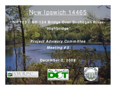 New Ipswich[removed]NH[removed]NH 124 Bridge Over Souhegan River “Highbridge” Project Advisory Committee Meeting #5 December 2, 2009