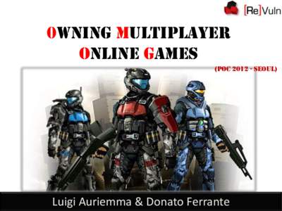 0wning Multiplayer Online Games (POCSeoul) Luigi Auriemma & Donato Ferrante