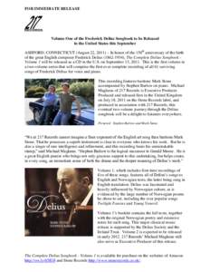 FOR IMMEDIATE RELEASE  Volume One of the Frederick Delius Songbook to be Released in the United States this September ASHFORD, CONNECTICUT (August 22, 2011) – In honor of the 150th anniversary of the birth of the great
