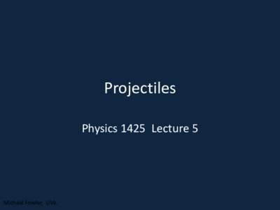 Projectiles Physics 1425 Lecture 5 Michael Fowler, UVa.  Reminder: Galileo’s Laws of Motion