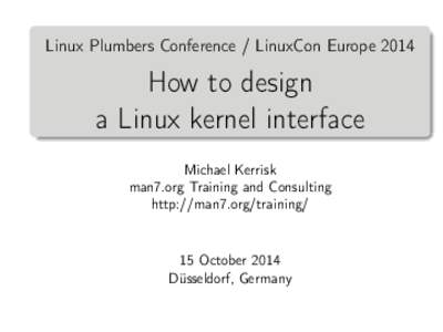 Linux Plumbers Conference / LinuxCon EuropeHow to design a Linux kernel interface Michael Kerrisk man7.org Training and Consulting
