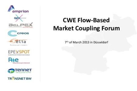 CWE Flow-Based Market Coupling Forum 7th of March 2013 in Düsseldorf 1