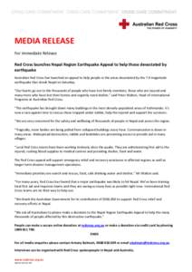 MEDIA RELEASE For Immediate Release Red Cross launches Nepal Region Earthquake Appeal to help those devastated by earthquake Australian Red Cross has launched an appeal to help people in the areas devastated by the 7.9 m