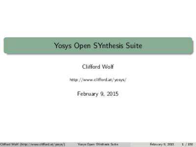 Yosys Open SYnthesis Suite  Clifford Wolf (http://www.clifford.at/yosys/) Clifford Wolf http://www.clifford.at/yosys/
