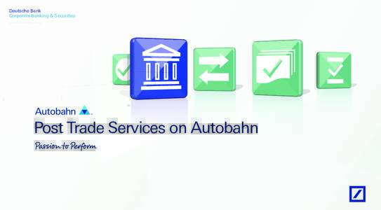 Deutsche Bank Corporate Banking & Securities Post Trade Services on Autobahn  Post Trade Services on Autobahn