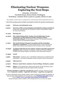 Eliminating Nuclear Weapons: Exploring the Next Steps Saturday, 18 October Turnbull House, Bowen Street, Wellington Workshop / seminar from 9.15am to 5.30pm, dinner at 7pm This workshop / seminar will act as a preparatio
