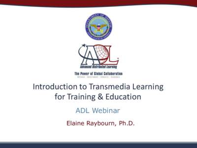 Introduction to Transmedia Learning for Training & Education ADL Webinar Elaine Raybourn, Ph.D.  Presenter: Dr. Elaine Raybourn