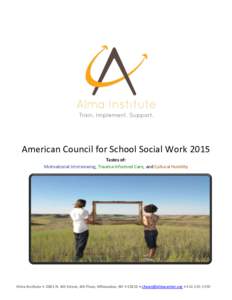 American Council for School Social Work 2015 Tastes of: Motivational Interviewing, Trauma Informed Care, and Cultural Humility Alma Institute ● 2821 N. 4th Street, 4th Floor, Milwaukee, WI ● 53212 ● shawn@almacente