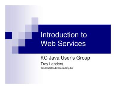 Introduction to Web Services KC Java User’s Group Troy Landers 