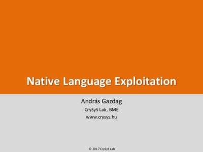 Native	Language	Exploitation András	Gazdag CrySyS	Lab,	BME www.crysys.hu  ©	2017	CrySyS	Lab