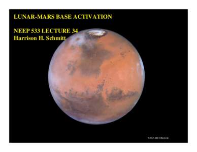 LUNAR-MARS BASE ACTIVATION NEEP 533 LECTURE 34 Harrison H. Schmitt NASA HST IMAGE