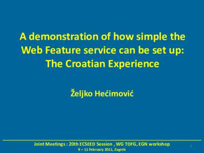 A demonstration of how simple the Web Feature service can be set up: The Croatian Experience Željko Hedimovid  ______________________________________________________________________________