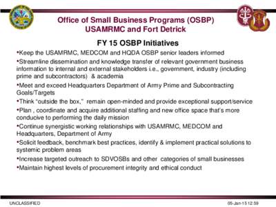 Office of Small Business Programs (OSBP) USAMRMC and Fort Detrick FY 15 OSBP Initiatives •Keep the USAMRMC, MEDCOM and HQDA OSBP senior leaders informed •Streamline dissemination and knowledge transfer of relevant go
