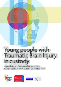 Young people with Traumatic Brain Injury in custody An evaluation of a Linkworker Service for Barrow Cadbury Trust and The Disabilities Trust