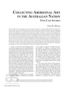 COLLECTING ABORIGINAL ART IN THE AUSTRALIAN NATION TWO CASE STUDIES FRED R. MYERS How Aboriginal acrylic painting came to be reframed as “high art” is an interesting ethnohistorical question. Scholars have traced the