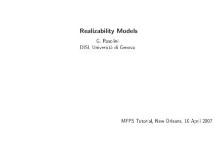 Realizability Models G. Rosolini DISI, Universit`a di Genova MFPS Tutorial, New Orleans, 10 April 2007