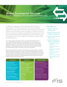 Global Commercial Services  Maximize efficiencies, drive innovation and enhance value In addition to being the world’s largest provider of financial technologies, FIS™ also specializes in delivering IT-enabled