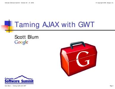 Colorado Software Summit: October 22 – 27, 2006  © Copyright 2006, Google, Inc. Taming AJAX with GWT Scott Blum