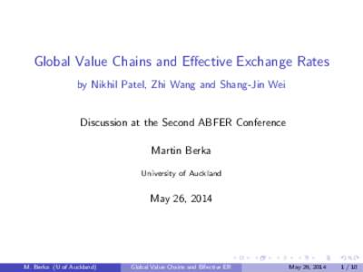 Global Value Chains and Effective Exchange Rates by Nikhil Patel, Zhi Wang and Shang-Jin Wei Discussion at the Second ABFER Conference Martin Berka University of Auckland