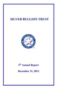 SILVER BULLION TRUST  5th Annual Report December 31, 2013  SILVER BULLION TRUST