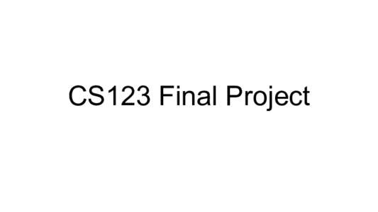 CS123 Final Project  Stuff we’ll be discussing 1. Project Topics 2. Not Project Topics