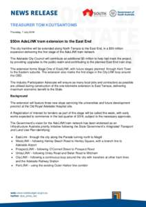 TREASURER TOM KOUTSANTONIS Thursday, 7 July 2016 $50m AdeLINK tram extension to the East End The city tramline will be extended along North Terrace to the East End, in a $50 million expansion delivering the first stage o