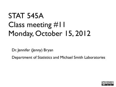 STAT 545A Class meeting #11 Monday, October 15, 2012 Dr. Jennifer (Jenny) Bryan Department of Statistics and Michael Smith Laboratories