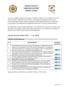 ELKO COUNTY LIQUOR LICENSE APPLICATION Any person wishing to engage in the business of selling or to hold for sale or offer for sale to any person any liquor within Elko County shall by written application petition the E