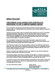 MEDIA RELEASE TREATMENT CHALLENGES FOR AUSTRALIA’S RESPONSE TO ICE & AMPHETAMINES ABUSE The Australasian Therapeutic Communities Association (ATCA) supports the position paper on methamphetamines released by the Austra