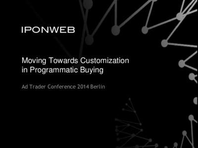 Moving Towards Customization in Programmatic Buying Ad Trader Conference 2014 Berlin A Bit About Us…