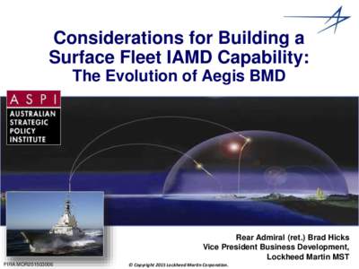 Considerations for Building a Surface Fleet IAMD Capability: The Evolution of Aegis BMD Rear Admiral (ret.) Brad Hicks Vice President Business Development,