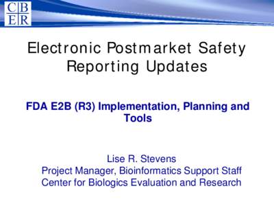 Electronic Postmarket Safety Reporting Updates FDA E2B (R3) Implementation, Planning and Tools  Lise R. Stevens