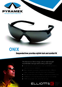ONIX  Suspended lens provides stylish look and comfort fit The Pyramex Onix range offers lightweight and flexible design with safety and style .