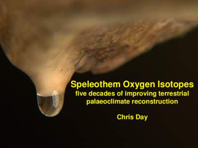 Speleothem Oxygen Isotopes five decades of improving terrestrial palaeoclimate reconstruction Chris Day  For more expansive reviews:
